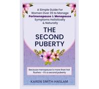 The Second Puberty: A Simple Guide for Women Over 35 to Manage Perimenopause & Menopause Symptoms Holistically & Naturally