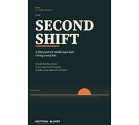 The Second Shift: A Field Guide for Middle-Aged Dads Raising Young Kids