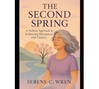 The Second Spring: A Holistic Approach to Embracing Menopause with Vitality