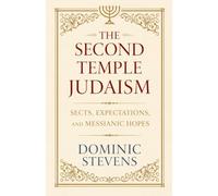 The Second Temple Judaism - Sects, Expectations, and Messianic Hopes