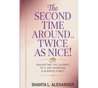 The Second Time Around...Twice as Nice!: Navigating The Journey Of A 2ND Marriage & Blended Family
