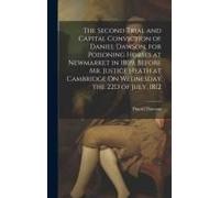 The Second Trial And Capital Conviction Of Daniel Dawson, For Poisoning Horses At Newmarket In 1809, Before Mr. Justice Heath At Cambridge On Wednesday The 22d Of July, 1812