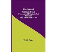 The Second William Penn ;A True Account Of Incidents That Happened Along The Old Santa Fe Trail