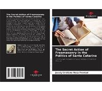 The Secret Action Of Freemasonry In The Politics Of Santa Catarina