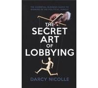 The Secret Art of Lobbying by Darcy Nicolle Unknown (Auteur)