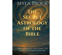 The Secret Astrology of the Bible: Thirty Years of Decoding the Heavens Within Scripture