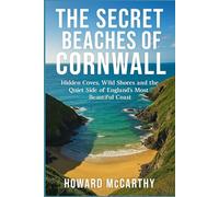 THE SECRET BEACHES OF CORNWALL: Hidden Coves, Wild Shores, and the Quiet Side of England’s Most Beautiful Coast