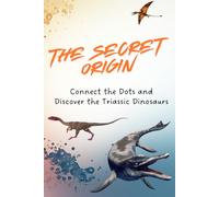The Secret Beginning: Connect the Dots and Discover the Triassic Dinosaurs