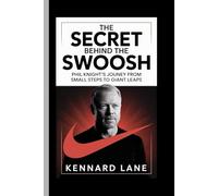 THE SECRET BEHIND THE SWOOSH: Phil knight's journey from small steps giants Leaps