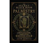 The Secret Black Book of Palmistry: A Beginner's Guide to Reading Character, Destiny, and the Hidden Language of the Hand