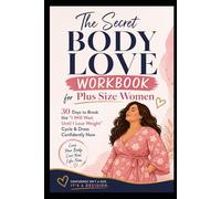 The Secret Body Love Workbook for Plus Size Women: 30 Days to Break the "I Will Wait Until I Lose Weight" Cycle & Dress Confidently Now