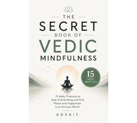 The Secret Book of Vedic Mindfulness: 15 Vedic Practices to Stop Overthinking and Find Peace and Happiness in an Anxious World.