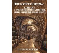The Secret Christmas Library: A Spellbinding Tale of Lost Books, Hidden Rooms, and Winter Secrets
