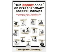The Secret Code of Extraordinary Soccer Legends: Spectacular Soccer Stories & Timeless Soccer Life Lessons for Boys, Teens, and Young Adults