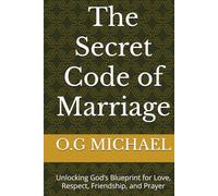 The Secret Code of Marriage: Unlocking God’s Blueprint for Love, Respect, Friendship, and Prayer