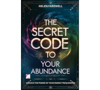 THE SECRET CODE TO YOUR ABUNDANCE: UNLOCK THE POWER OF YOUR ENERGY FREQUENCIES: Discover how your energy frequencies can transform your reality and attract love, prosperity, and joy into your life