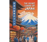 The Secret Codes of Japan: The Ultimate Japan Travel Guide to Master Etiquette, Social Rules, and Cultural Secrets | Avoid Embarrassing Mistakes and Travel Confidently Like a Local