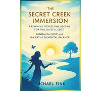 The Secret Creek Immersion: A Feminine Fitness Philosophy for the Soulful Elite: Kundalini Flow and the Art of Elemental Balance