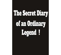 The Secret Diary of an Ordinary Legend: A Humorous Notebook for Jotting Down Thoughts, Ideas, Observations and Daily Chaos; Ideal for Home, Office, or School: Makes an Ideal Gift.