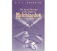The Secret Doctrine of the Order of Melchizedek in the Bible by G. C. F. Grumbine