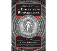 The Secret Doctrine of the Rosicrucians: A Lost Classic by Magus Incognito.