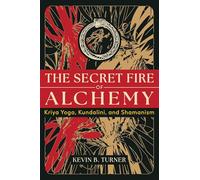 The Secret Fire of Alchemy: Kriya Yoga, Kundalini, and Shamanism