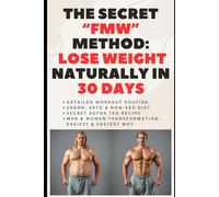 The Secret FMW Method: Lose Weight Naturally in 30 Days: with secret detox tea recipe & proper workout plan & vegan, keto & non-veg diet