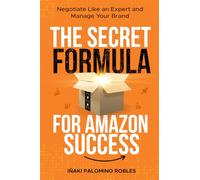 The Secret Formula For Amazon Success: Negotiate Like and Expert and Manage Your Brand