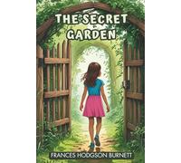The Secret Garden: A Classic Children's Book of Hidden Gardens, Secrets and Friendship