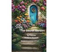 The Secret Garden (Annotated Edition): The Secret Garden by Frances Hodgson Burnett Classics. A Story of Friendhip, Healing and Transformation with Study Notes and Detailed Background Information
