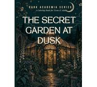 The Secret Garden at Dusk: A Dark Academia Coloring Book for Teens & Adults with 50 Bold & Easy Gothic Illustrations of Botanical Gothic & Twilight Gardens