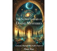 The Secret Garden Of Divine Mysteries: A Journey Through Ibn Arabi's Universe