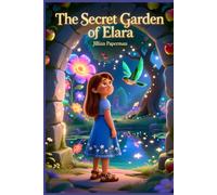 The Secret Garden of Elara: A Magical Children’s Story about Wonder, Courage, and Kindness