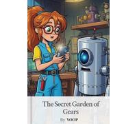 The secret garden of gears: A Steampunk-Inspired Children’s Adventure Story