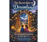 The Secret Gate to Dreamland: 40 Calming Bedtime Stories for Kids Ages 3-8: Mindfulness, Gentle Lessons, and Relaxing Tales for Better Sleep