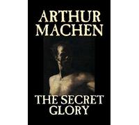 The Secret Glory By Arthur Machen, Fiction, Fantasy, Classics, Horror
