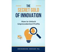 The Secret Gold of Innovation: How to Unlock Unprecedented Profits