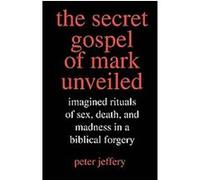 The Secret Gospel of Mark Unveiled Peter Jeffery (Auteur)