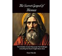 The Secret Gospel of Thomas: The Forbidden Ancient Manuscript That Challenges Everything the Church Taught About Jesus