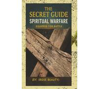 The secret Guide 2 spiritual warfare Equipped for battle: A Guide for believers