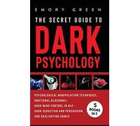 The Secret Guide To Dark Psychology: 5 Books in 1: Psychological Manipulation, Emotional Blackmail, Dark Mind Control in NLP, Dark Seduction and Persuasion, and Gaslighting Games