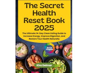 The Secret Health Reset Book 2025: The Ultimate 14-Day Clean Eating Guide to Increase Energy, Improve Digestion, and Restore Your Health Naturally