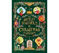 The Secret History of Christmas: Take a Festive Journey Through Time