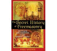 The Secret History of Freemasonry: Its Origins and Connection to the Knights Templar