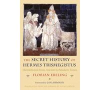 The Secret History of Hermes Trismegistus: Hermeticism from Ancient to Modern Times