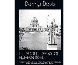 THE SECRET HISTORY OF HUMAN RESETS: THE GREAT MUD FLOOD OF 1834, THE 1587 PLASMA EVENT, THE BIBLICAL FLOOD, AND OTHER HISTORICAL RESET THEORIES