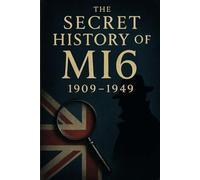 The Secret History of MI6: 1909-1949