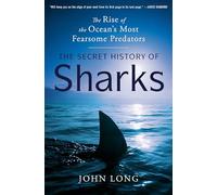 The Secret History of Sharks: The Rise of the Ocean's Most Fearsome Predators