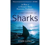 The Secret History of Sharks: The Rise of the Ocean's Most Fearsome Predators