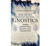 The Secret History of the Gnostics by Andrew Phillip Smith Andrew Phillip Smith, (Auteur)